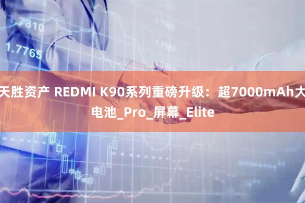 天胜资产 REDMI K90系列重磅升级：超7000mAh大电池_Pro_屏幕_Elite
