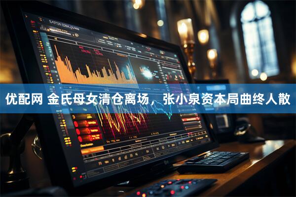 优配网 金氏母女清仓离场，张小泉资本局曲终人散